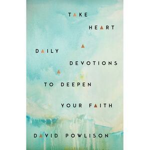 Take Heart: Daily Devotions to Deepen Your Faith -- David Powlison
